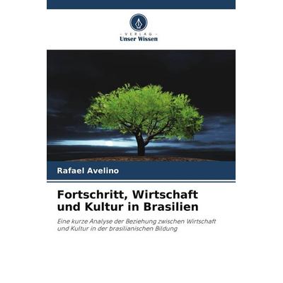 Fortschritt, Wirtschaft und Kultur in Brasilien, Taschenbuch von Rafael Avelino, Verlag Unser Wissen, 978-620-9-85515-3