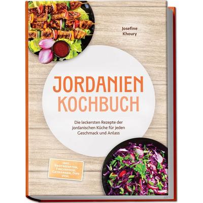 Jordanien Kochbuch: Die leckersten Rezepte der jordanischen Küche für jeden Geschmack und Anlass - inkl. Brotrezepten, Fingerfood, Getränken, Dips