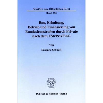 Bau, Erhaltung, Betrieb und Finanzierung von Bundesfernstraßen durch Private nach dem FStrPrivFinG., Taschenbuch von Susanne Schmitt, Duncker &