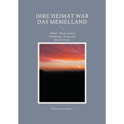 Ihre Heimat war das Memelland, Taschenbuch von Paul Carsten Liberra, BoD – Books on Demand, 978-3-7568-2807-4