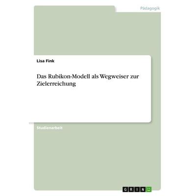 Das Rubikon-Modell als Wegweiser zur Zielerreichung, Taschenbuch von Lisa Fink, GRIN, 978-3-346-17325-6