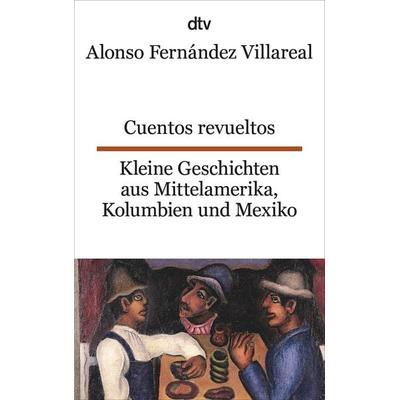 Cuentos revueltos Kleine Geschichten aus Mittelamerika, Kolumbien und Mexiko, Taschenbuch von Alonso Fernández Villareal, dtv, 978-3-423-09448-1
