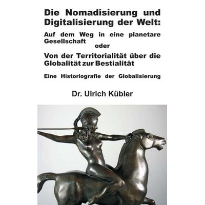 Die Nomadisierung und Digitalisierung der Welt, Taschenbuch von Ulrich Kübler, Tredition, 978-3-7345-1877-5