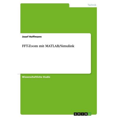 FFT-Zoom mit MATLAB/Simulink, Taschenbuch von Josef Hoffmann, GRIN, 978-3-640-13422-9