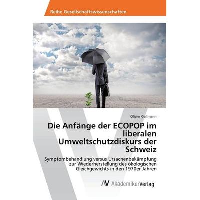 Die Anfänge der ECOPOP im liberalen Umweltschutzdiskurs der Schweiz, Taschenbuch von Olivier Gallmann, AV Akademikerverlag, 978-3-639-88719-8