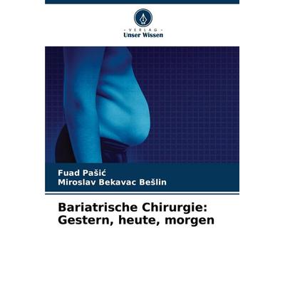 Bariatrische Chirurgie: Gestern, heute, morgen, Taschenbuch von Fuad Pa¿i¿,Miroslav Bekavac Be¿lin, Verlag Unser Wissen, 978-620-5-71054-8