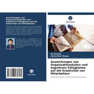 Auswirkungen von Organisationskultur und kognitiven Fähigkeiten auf die Kreativität von Mitarbeitern, Taschenbuch von Ali Ahmad,Zafarullah Waqas,