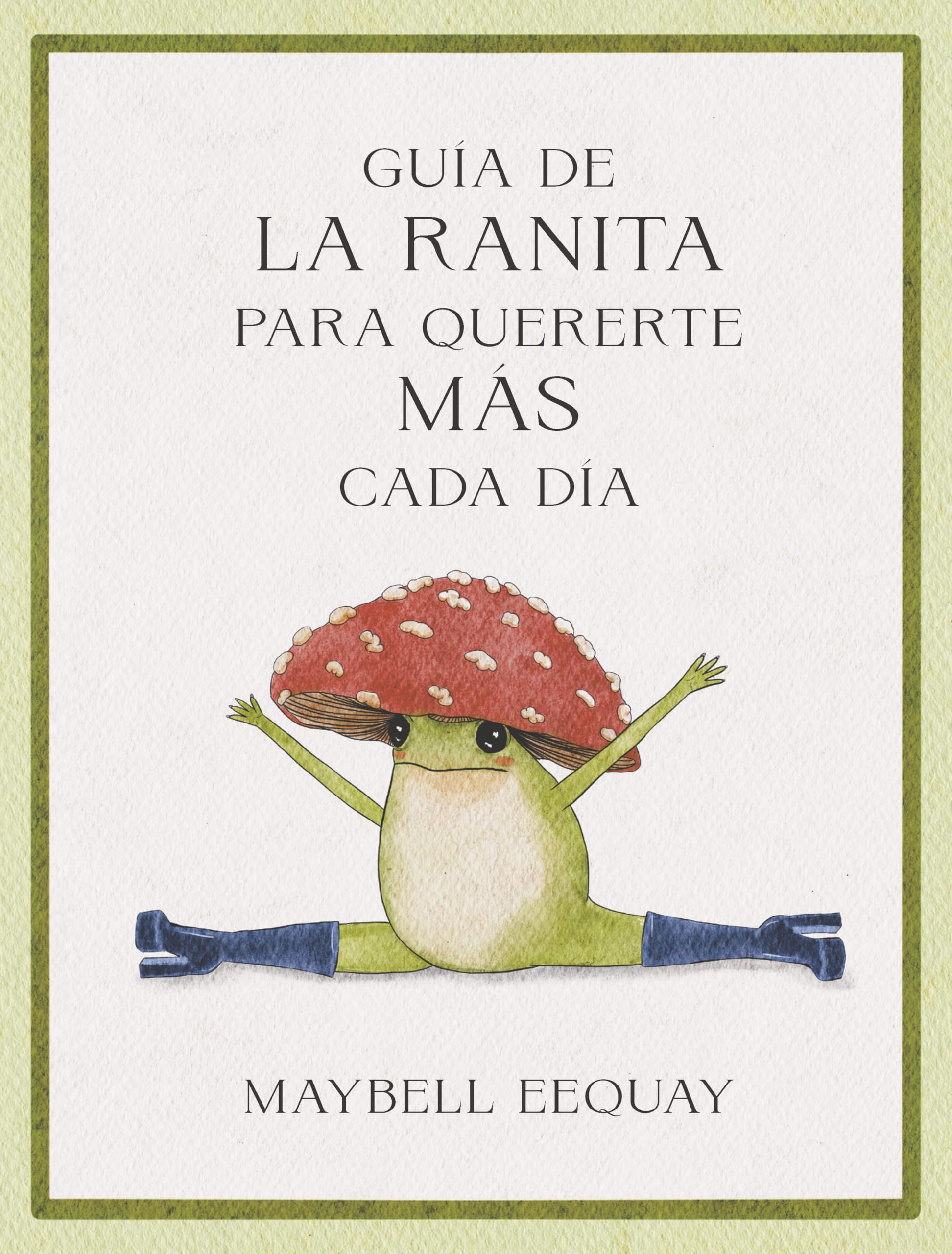 Maybell Eequay - Guía de la Ranita para quererte más cada día. (Little Frog´s Guide to Self-care Spanish Edition): Lecciones De Vida Y Amor Propio/ Affirmations, ... to the Internet's Beloved Mushroom Frog - Preis vom 16.10.2026 11:41:07 h