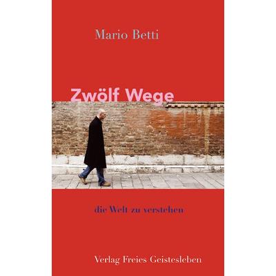 Zwölf Wege, die Welt zu verstehen, Gebundene Ausgabe von Mario Betti, Freies Geistesleben