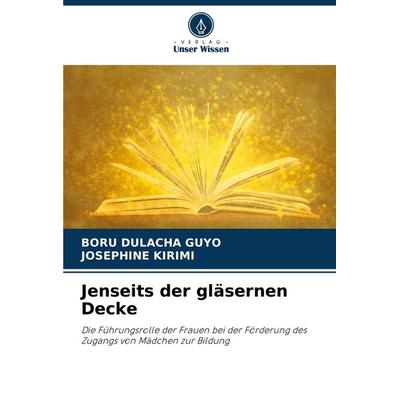 Jenseits der gläsernen Decke, Taschenbuch von Boru Dulacha Guyo,Josephine Kirimi, Verlag Unser Wissen, 978-620-7-85505-6