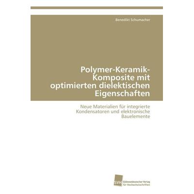 Polymer-Keramik-Komposite mit optimierten dielektischen Eigenschaften, Taschenbuch von Benedikt Schumacher, Südwestdeutscher Verlag für