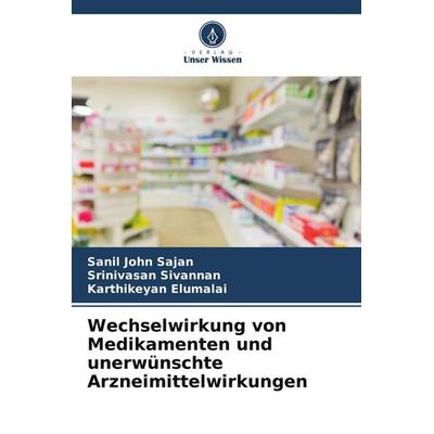 Wechselwirkung von Medikamenten und unerwünschte Arzneimittelwirkungen, Taschenbuch von Sanil John Sajan,Srinivasan Sivannan,Karthikeyan Elumalai,