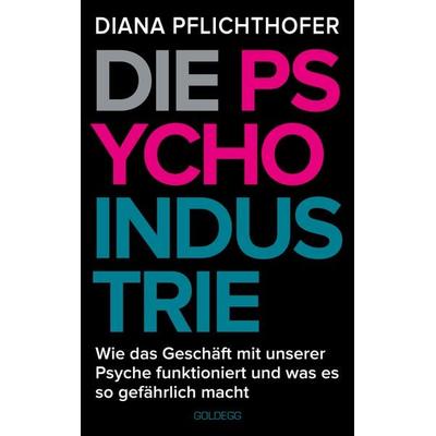 Die Psycho-Industrie, Gebundene Ausgabe von Diana Pflichthofer, Goldegg, 978-3-99060-423-6