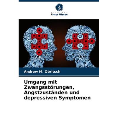 Umgang mit Zwangsstörungen, Angstzuständen und depressiven Symptomen, Taschenbuch von Andrew M. Obritsch, Verlag Unser Wissen, 978-620-8-75163-0