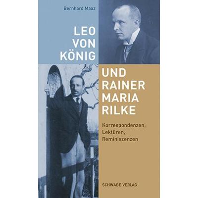 Leo von König und Rainer Maria Rilke: Korrespondenzen, Lektüren, Reminiszenzen, Gebundene Ausgabe von Bernhard Maaz, Schwabe Verlag Basel,