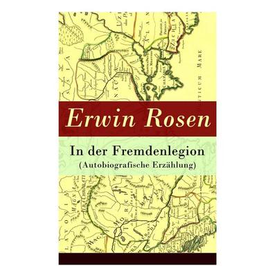 In der Fremdenlegion (Autobiografische Erzählung), Taschenbuch von Erwin Rosen, E-artnow, 978-80-273-1586-4