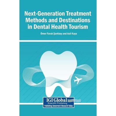 Next-Generation Treatment Methods and Destinations in Dental Health Tourism, Gebundene Ausgabe von , IGI Global Scientific Publishing