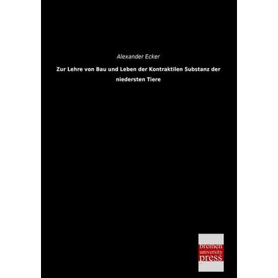 Zur Lehre von Bau und Leben der Kontraktilen Substanz der niedersten Tiere, Taschenbuch von Alexander Ecker, Bremen University Press,