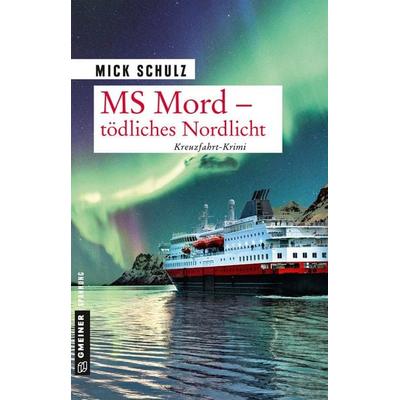MS Mord - Tödliches Nordlicht, Taschenbuch von Mick Schulz, Gmeiner-Verlag, 978-3-8392-2525-7