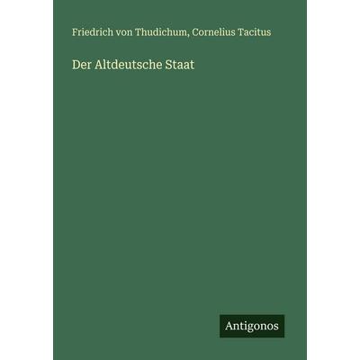 Der Altdeutsche Staat, Taschenbuch von Friedrich Thudichum,Cornelius Tacitus, Antigonos Verlag, 978-3-388-47108-2