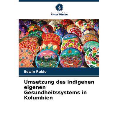 Umsetzung des indigenen eigenen Gesundheitssystems in Kolumbien, Taschenbuch von Edwin Rubio, Verlag Unser Wissen, 978-620-6-95308-1
