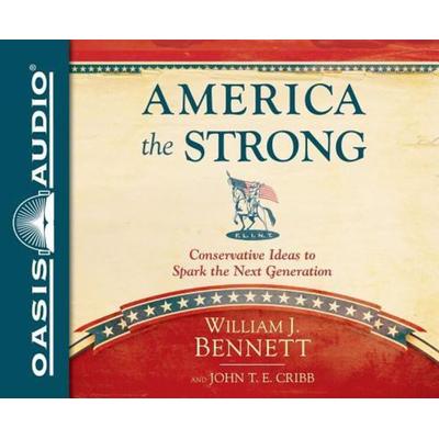 America the Strong (Library Edition): Conservative Ideas to Spark the Next Generation - William Bennett,John T. E. Cribb, CD, 9781631080715