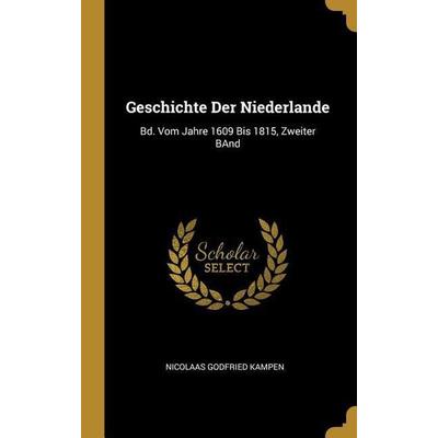 Geschichte Der Niederlande: Bd. Vom Jahre 1609 Bis 1815, Zweiter Band, Gebundene Ausgabe von Nicolaas Godfried Kampen, Creative Media Partners, LLC,
