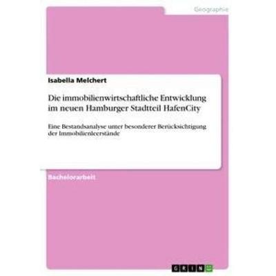 Die immobilienwirtschaftliche Entwicklung im neuen Hamburger Stadtteil HafenCity, Taschenbuch von Isabella Melchert, GRIN, 978-3-656-10868-9