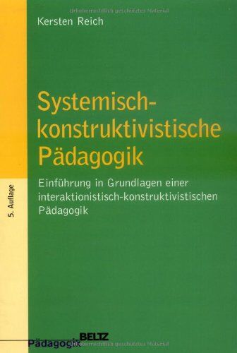 Kersten Reich - Systemisch-konstruktivistische Pädagogik: Einführung in die Grundlagen einer interaktionistisch-konstruktivistischen Pädagogik (Beltz Pädagogik / Pädagogik und Konstruktivismus) - Preis vom 12.10.2026 11:37:12 h
