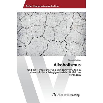 Alkoholismus, Taschenbuch von Stefanie Sattler, AV Akademikerverlag, 978-3-639-86907-1