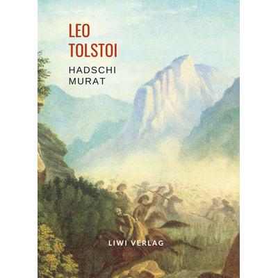 Leo Tolstoi: Hadschi Murat. Vollständige Neuausgabe, Gebundene Ausgabe von Leo N. Tolstoi, Liwi Literatur- Und Wissenschaftsverlag, 978-3-96542-868-3