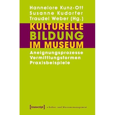 Kulturelle Bildung im Museum, Taschenbuch von Hannelore Kunz-Ott,Susanne Kudorfer,Traudel Weber,Hannelore Kunz-Ott, Transcript, 978-3-8376-1084-0