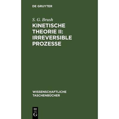 Kinetische Theorie II: Irreversible Prozesse, Gebundene Ausgabe von S. G. Brush, De Gruyter, 978-3-11-259675-3