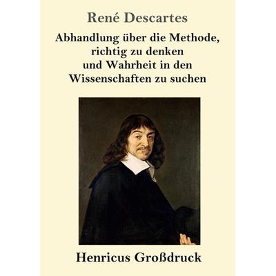 Abhandlung über die Methode, richtig zu denken und Wahrheit in den Wissenschaften zu suchen (Großdruck), Taschenbuch von Rene Descartes, Henricus -