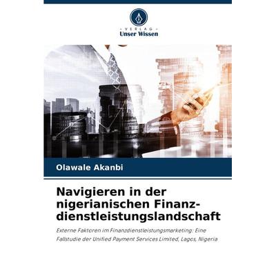 Navigieren in der nigerianischen Finanz-dienstleistungslandschaft, Taschenbuch von Olawale Akanbi, Verlag Unser Wissen, 978-620-8-14614-6