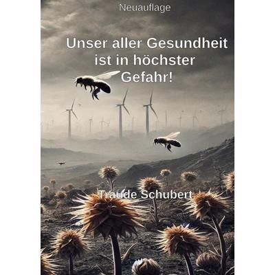 Unsere Gesundheit ist in höchster Gefahr!, Taschenbuch von Traude Schubert, BoD – Books on Demand, 978-3-7693-5255-9