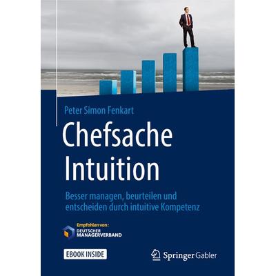 Chefsache Intuition, Gebundene Ausgabe von Peter Simon Fenkart, Springer Fachmedien Wiesbaden GmbH, 978-3-658-14446-3