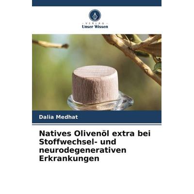 Natives Olivenöl extra bei Stoffwechsel- und neurodegenerativen Erkrankungen, Taschenbuch von Dalia Medhat, Verlag Unser Wissen