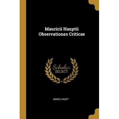 Mauricii Hauptii Observationes Criticae, Taschenbuch von Moriz Haupt, Creative Media Partners, LLC, 978-0-526-24540-6