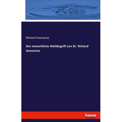 Der menschliche Weltbegriff von Dr. Richard Avenarius, Taschenbuch von Richard Avenarius, Hansebooks, 978-3-7433-5937-6