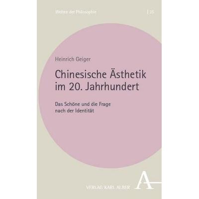 Chinesische Ästhetik im 20. Jahrhundert, Taschenbuch von Heinrich Geiger, Verlag Karl Alber, 978-3-495-99223-4