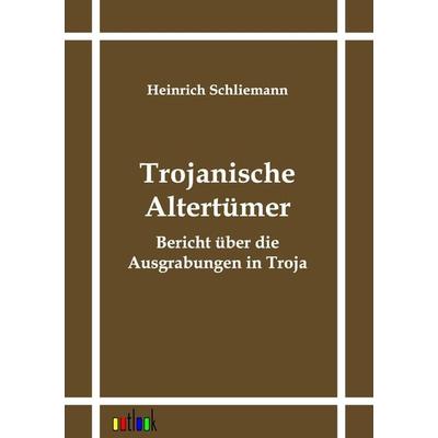 Trojanische Altertümer, Taschenbuch von Heinrich Schliemann, Outlook, 978-3-86403-117-5