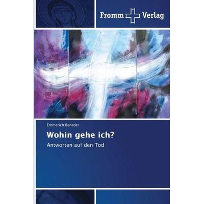 Wohin gehe ich?, Taschenbuch von Emmerich Beneder, Fromm Verlag, 978-620-9-02021-6