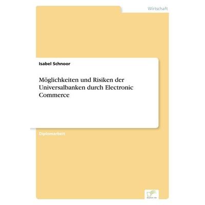 Möglichkeiten und Risiken der Universalbanken durch Electronic Commerce, Taschenbuch von Isabel Schnoor, GRIN, 978-3-8386-0674-3