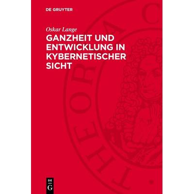 Ganzheit und Entwicklung in kybernetischer Sicht, Gebundene Ausgabe von Oskar Lange, De Gruyter, 978-3-11-275706-2