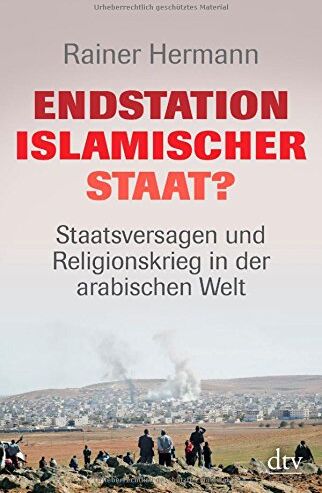 Rainer Hermann - Endstation Islamischer Staat?: Staatsversagen und Religionskrieg in der arabischen Welt - Preis vom 09.10.2026 07:28:09 h