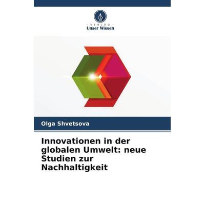 Innovationen in der globalen Umwelt: neue Studien zur Nachhaltigkeit, Taschenbuch von Olga Shvetsova, Verlag Unser Wissen, 978-620-5-60846-3