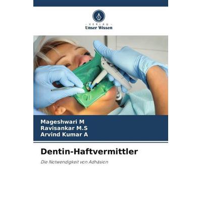 Dentin-Haftvermittler, Taschenbuch von Mageshwari M.,Ravisankar M. S.,Arvind Kumar A., Verlag Unser Wissen, 978-620-5-90126-7