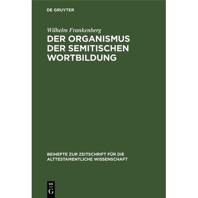 Der Organismus der semitischen Wortbildung, Gebundene Ausgabe von Wilhelm Frankenberg, De Gruyter, 978-3-11-098358-6