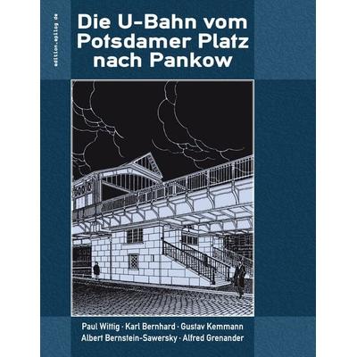 Die U-Bahn vom Potsdamer Platz nach Pankow, Taschenbuch von Paul Wittig,Karl Bernhard,Gustav Kemmann,Albert Bernstein-Sawersky,Alfred Grenander, BoD –